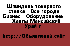 Шпиндель токарного станка - Все города Бизнес » Оборудование   . Ханты-Мансийский,Урай г.